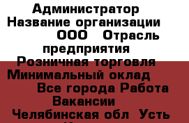 Администратор › Название организации ­ O’stin, ООО › Отрасль предприятия ­ Розничная торговля › Минимальный оклад ­ 25 300 - Все города Работа » Вакансии   . Челябинская обл.,Усть-Катав г.